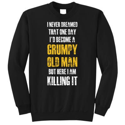 I Never Dreamed That One Day Id Become A Grumpy Old Man But Here I Am Killing It Sweatshirt