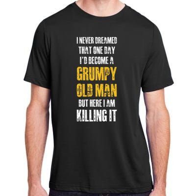 I Never Dreamed That One Day Id Become A Grumpy Old Man But Here I Am Killing It Adult ChromaSoft Performance T-Shirt