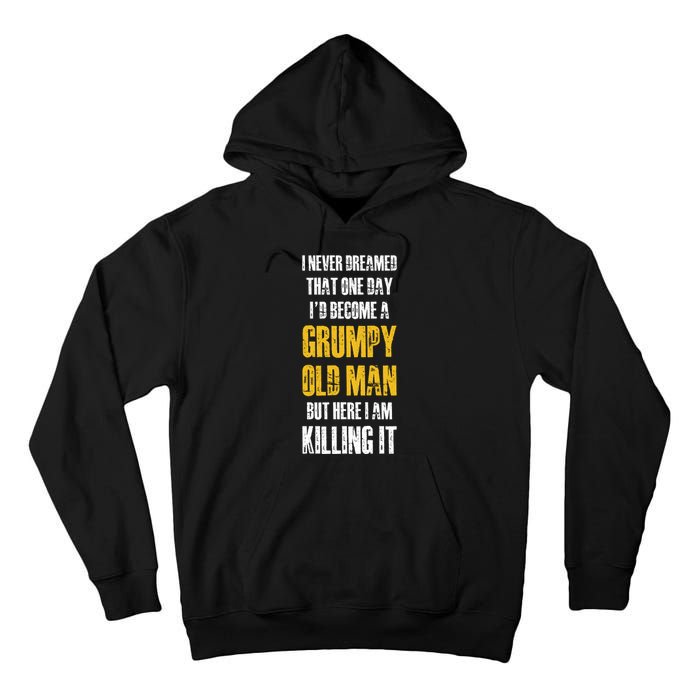 I Never Dreamed That One Day Id Become A Grumpy Old Man But Here I Am Killing It Tall Hoodie