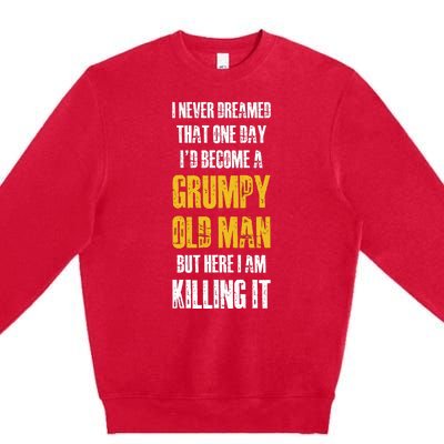 I Never Dreamed That One Day Id Become A Grumpy Old Man But Here I Am Killing It Premium Crewneck Sweatshirt