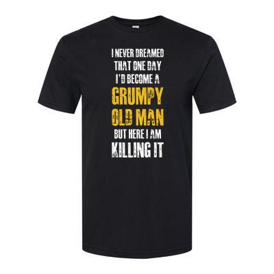 I Never Dreamed That One Day Id Become A Grumpy Old Man But Here I Am Killing It Softstyle CVC T-Shirt