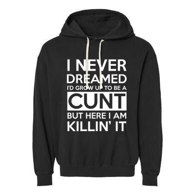 I Never Dreamed Id Grow Up To Be A Cunt Garment-Dyed Fleece Hoodie