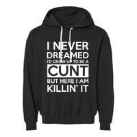 I Never Dreamed Id Grow Up To Be A Cunt Garment-Dyed Fleece Hoodie