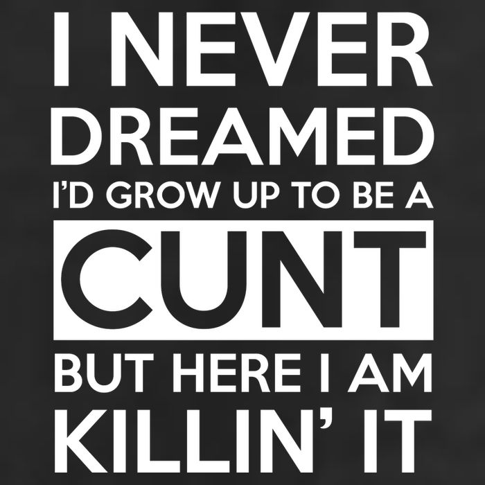 I Never Dreamed Id Grow Up To Be A Cunt Garment-Dyed Fleece Hoodie