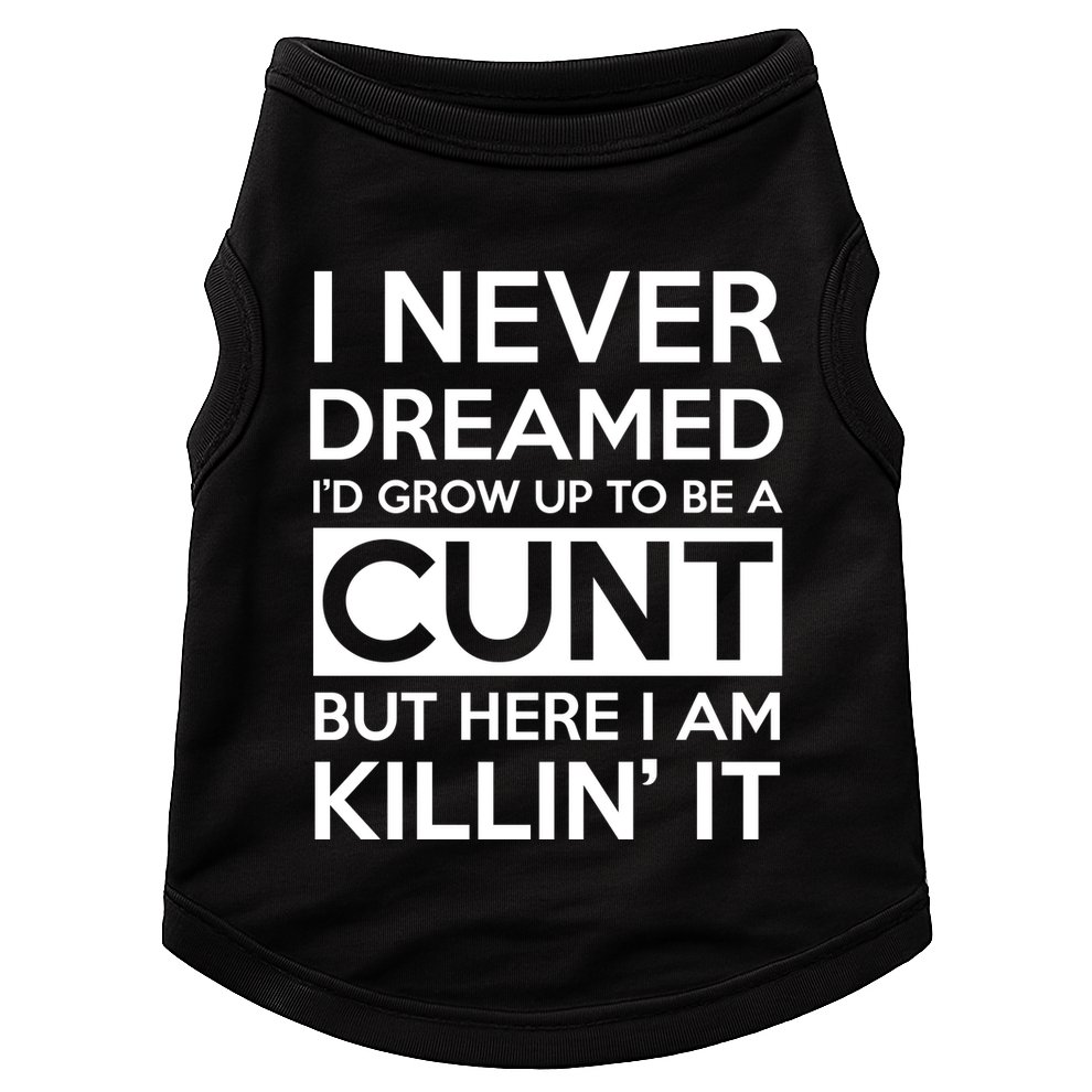 I Never Dreamed Id Grow Up To Be A Cunt Doggie Tank