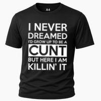 I Never Dreamed Id Grow Up To Be A Cunt Cooling Performance Crew T-Shirt