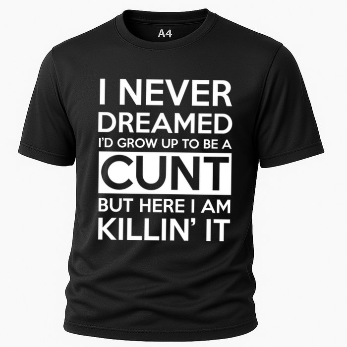 I Never Dreamed Id Grow Up To Be A Cunt Cooling Performance Crew T-Shirt
