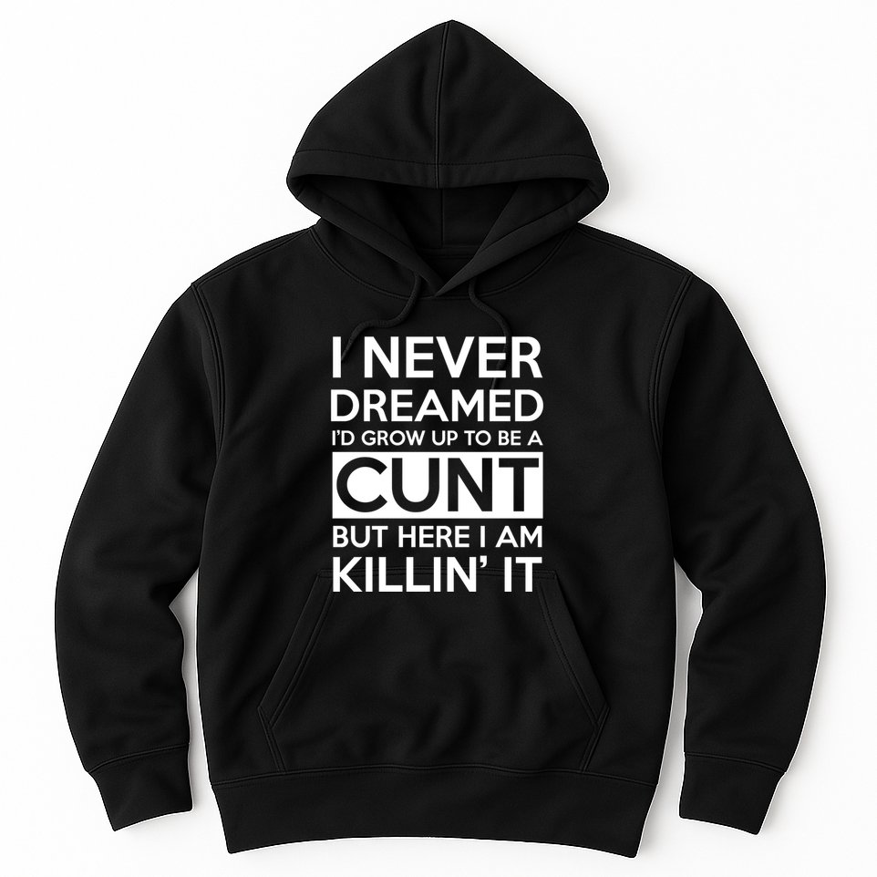 I Never Dreamed Id Grow Up To Be A Cunt Hoodie