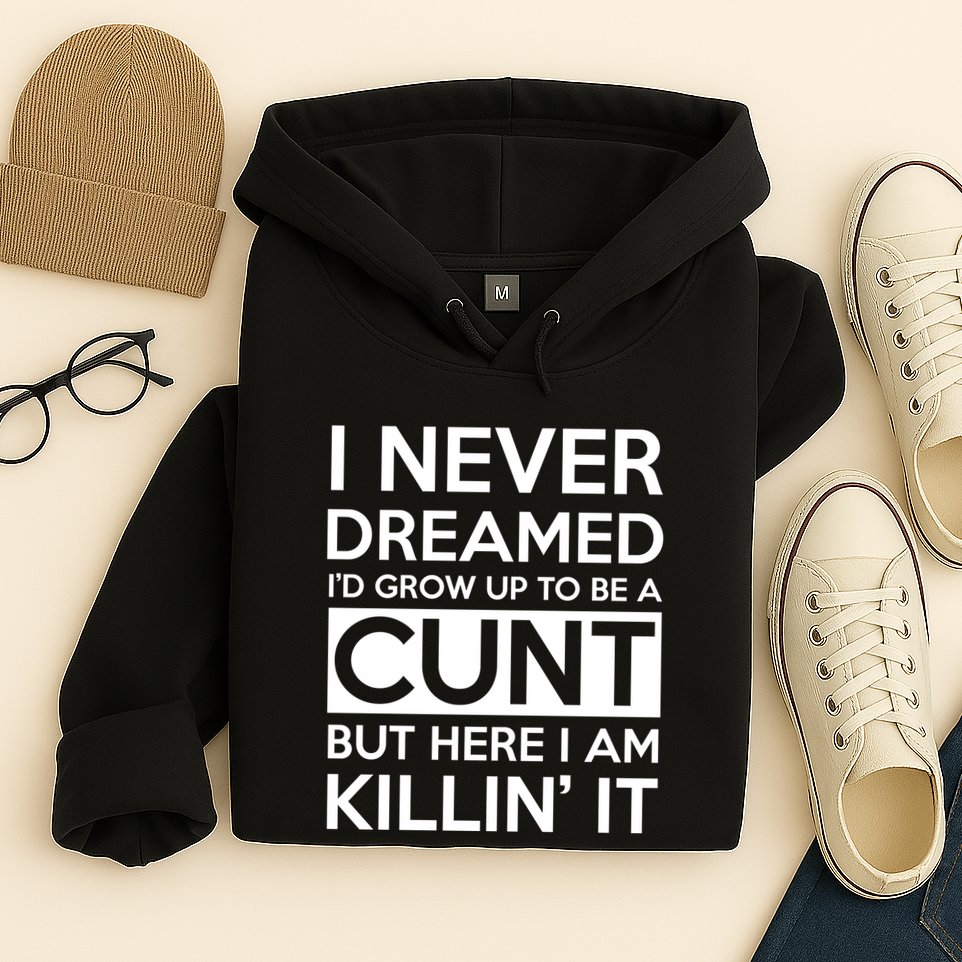 I Never Dreamed Id Grow Up To Be A Cunt Hoodie