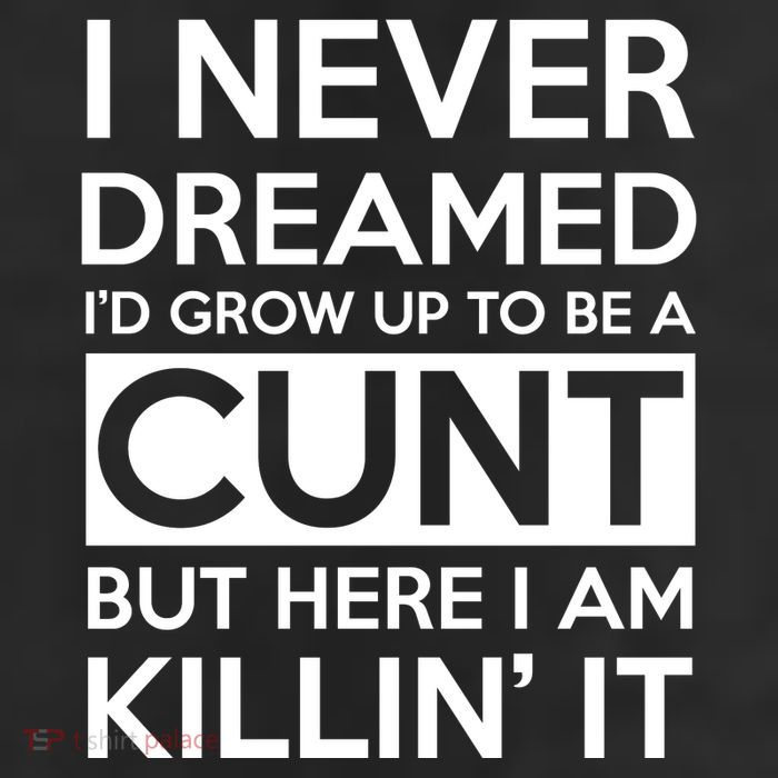 I Never Dreamed Id Grow Up To Be A Cunt 11oz C Handle Ceramic Mug