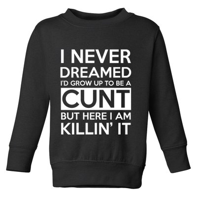 I Never Dreamed Id Grow Up To Be A Cunt Toddler Sweatshirt