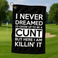 I Never Dreamed Id Grow Up To Be A Cunt Golf Towel
