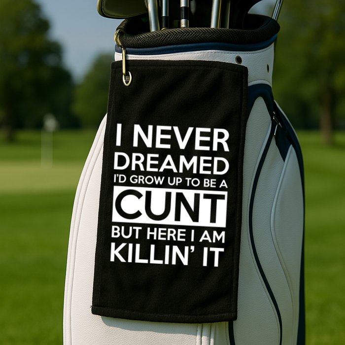I Never Dreamed Id Grow Up To Be A Cunt Golf Towel