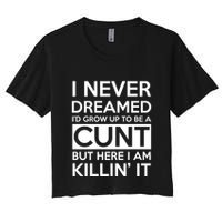 I Never Dreamed Id Grow Up To Be A Cunt Women's Crop Top Tee