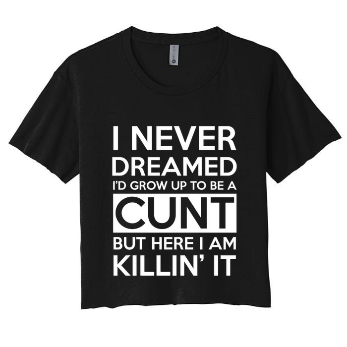 I Never Dreamed Id Grow Up To Be A Cunt Women's Crop Top Tee