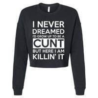 I Never Dreamed Id Grow Up To Be A Cunt Cropped Pullover Crew
