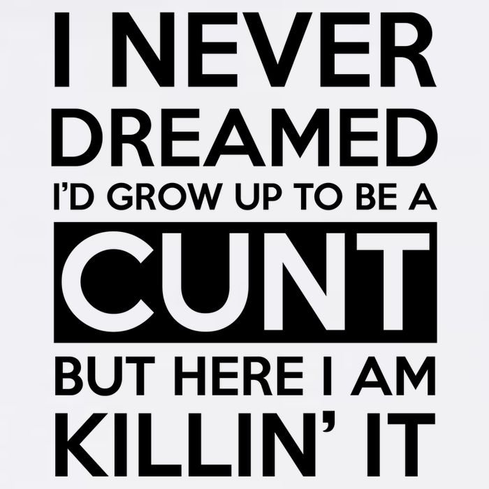 I Never Dreamed Id Grow Up To Be A Cunt Garment-Dyed Sweatshirt
