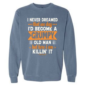 I Never Dreamed Id Become A Grumpy Old Man Garment-Dyed Sweatshirt