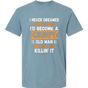 I Never Dreamed Id Become A Grumpy Old Man Garment-Dyed Heavyweight T-Shirt