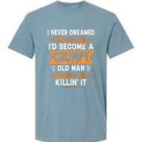 I Never Dreamed Id Become A Grumpy Old Man Garment-Dyed Heavyweight T-Shirt