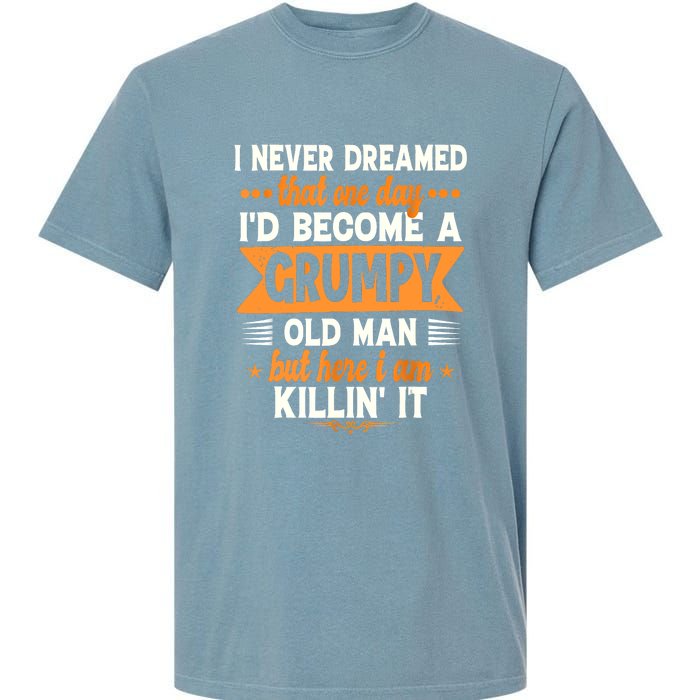 I Never Dreamed Id Become A Grumpy Old Man Garment-Dyed Heavyweight T-Shirt