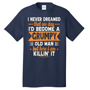 I Never Dreamed Id Become A Grumpy Old Man Tall T-Shirt