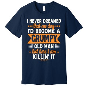 I Never Dreamed Id Become A Grumpy Old Man Premium T-Shirt