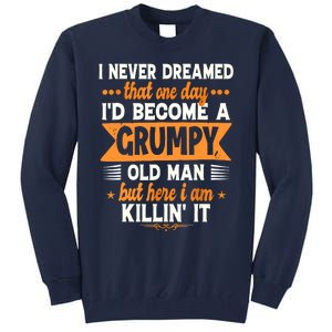 I Never Dreamed Id Become A Grumpy Old Man Tall Sweatshirt