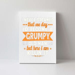 I Never Dreamed Id Become A Grumpy Old Man Canvas