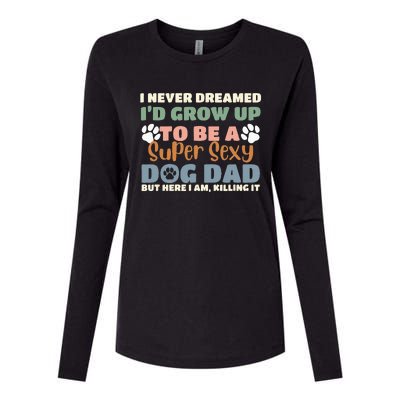 I Never Dreamed I'd Grow Up To Be A Super Sexy Dog Dad Funny Womens Cotton Relaxed Long Sleeve T-Shirt