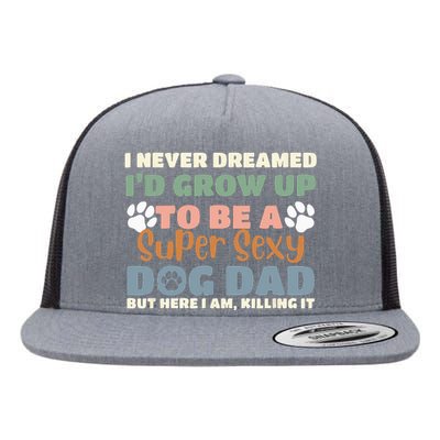 I Never Dreamed I'd Grow Up To Be A Super Sexy Dog Dad Funny Flat Bill Trucker Hat