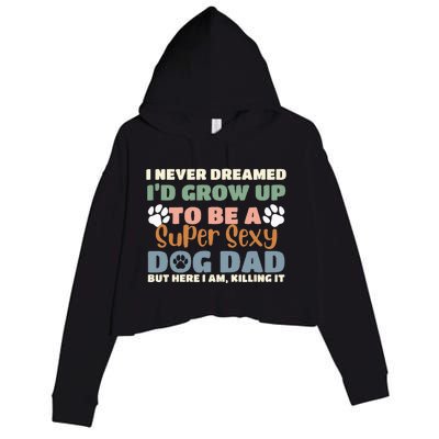 I Never Dreamed I'd Grow Up To Be A Super Sexy Dog Dad Funny Crop Fleece Hoodie