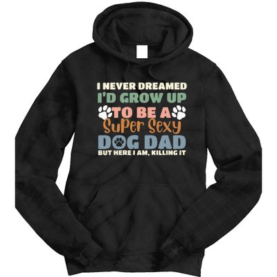 I Never Dreamed I'd Grow Up To Be A Super Sexy Dog Dad Funny Tie Dye Hoodie