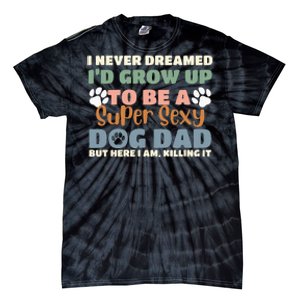 I Never Dreamed I'd Grow Up To Be A Super Sexy Dog Dad Funny Tie-Dye T-Shirt