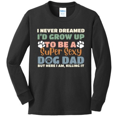 I Never Dreamed I'd Grow Up To Be A Super Sexy Dog Dad Funny Kids Long Sleeve Shirt