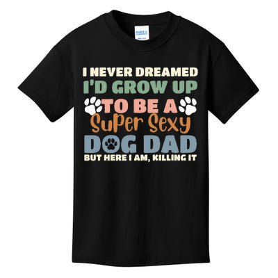 I Never Dreamed I'd Grow Up To Be A Super Sexy Dog Dad Funny Kids T-Shirt