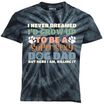 I Never Dreamed I'd Grow Up To Be A Super Sexy Dog Dad Funny Kids Tie-Dye T-Shirt