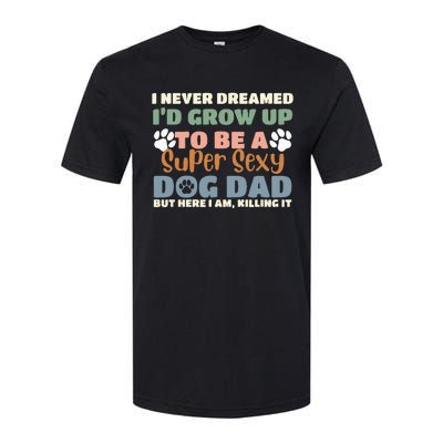 I Never Dreamed I'd Grow Up To Be A Super Sexy Dog Dad Funny Softstyle CVC T-Shirt