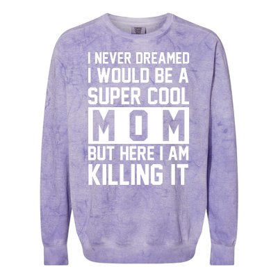 I Never Dreamed I Would Be A Super Cool Mom But Here I Am Killing It Colorblast Crewneck Sweatshirt