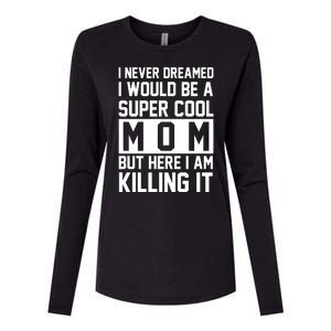 I Never Dreamed I Would Be A Super Cool Mom But Here I Am Killing It Womens Cotton Relaxed Long Sleeve T-Shirt