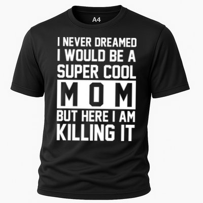 I Never Dreamed I Would Be A Super Cool Mom But Here I Am Killing It Performance Shirt