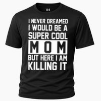 I Never Dreamed I Would Be A Super Cool Mom But Here I Am Killing It Cooling Performance Crew T-Shirt