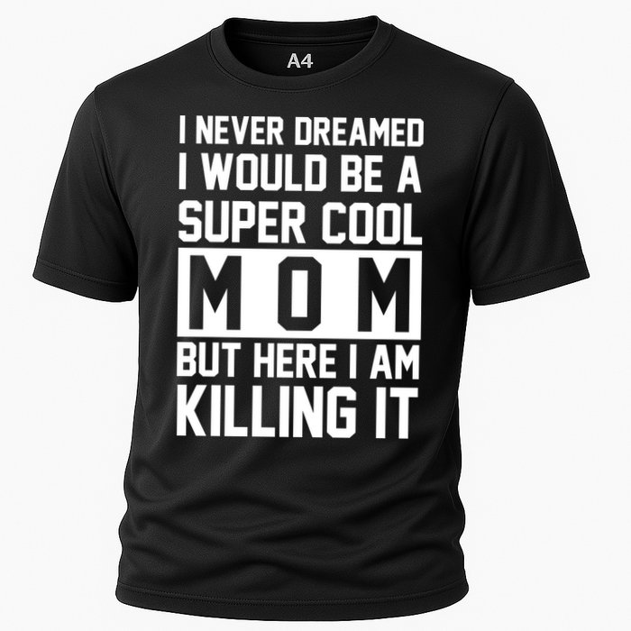 I Never Dreamed I Would Be A Super Cool Mom But Here I Am Killing It Cooling Performance Crew T-Shirt