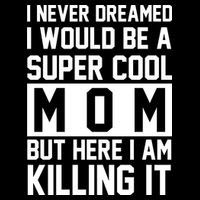 I Never Dreamed I Would Be A Super Cool Mom But Here I Am Killing It Cooling Performance Crew T-Shirt