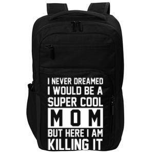 I Never Dreamed I Would Be A Super Cool Mom But Here I Am Killing It Impact Tech Backpack