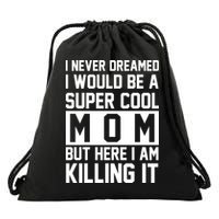 I Never Dreamed I Would Be A Super Cool Mom But Here I Am Killing It Drawstring Bag