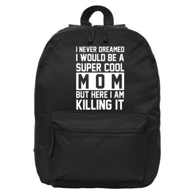 I Never Dreamed I Would Be A Super Cool Mom But Here I Am Killing It 16 in Basic Backpack