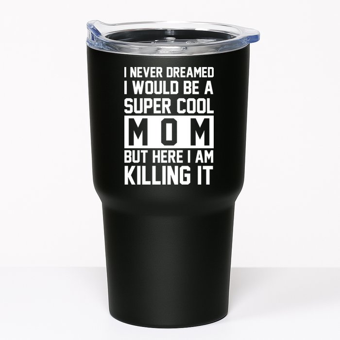 I Never Dreamed I Would Be A Super Cool Mom But Here I Am Killing It Tumbler