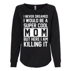 I Never Dreamed I Would Be A Super Cool Mom But Here I Am Killing It Womens California Wash Sweatshirt