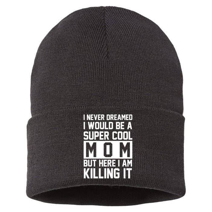 I Never Dreamed I Would Be A Super Cool Mom But Here I Am Killing It Sustainable Knit Beanie